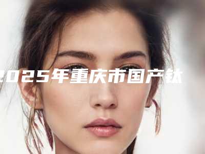 2025年重庆市国产钛基牙(BAM)种植牙医院排行top10强全新版爆出-重庆市国产钛基牙(BAM)种植牙口腔医院